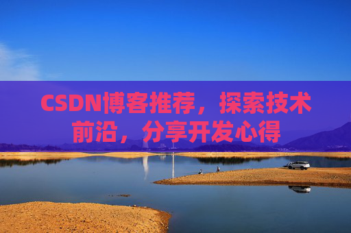 CSDN博客推荐，探索技术前沿，分享开发心得